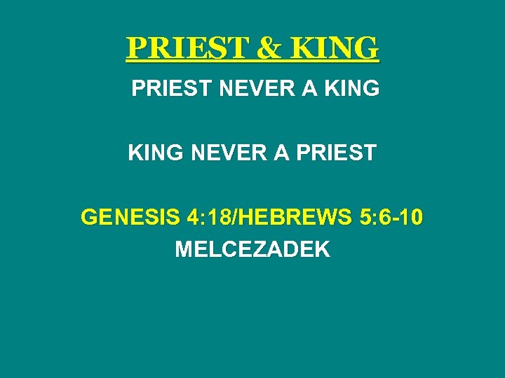 PRIEST & KING PRIEST NEVER A KING NEVER A PRIEST GENESIS 4: 18/HEBREWS 5: