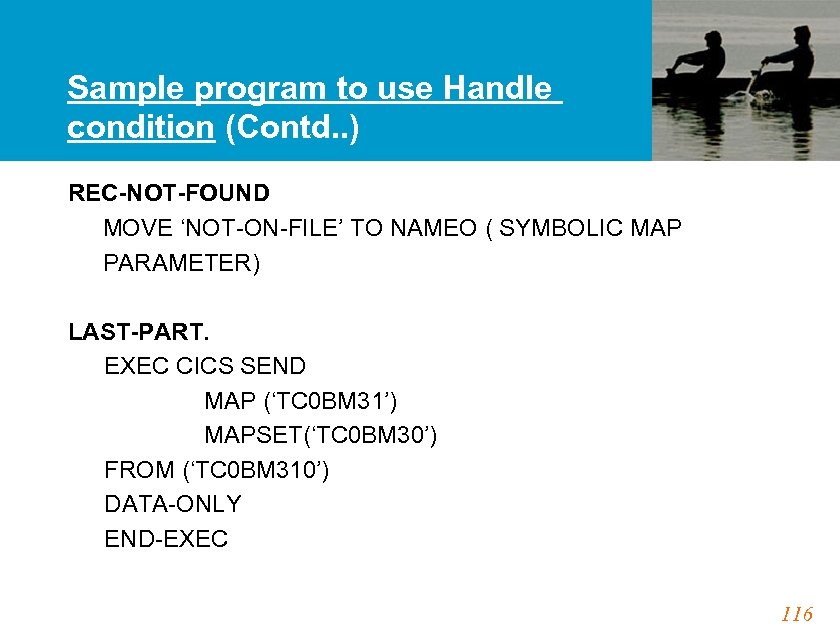 Sample program to use Handle condition (Contd. . ) REC-NOT-FOUND MOVE ‘NOT-ON-FILE’ TO NAMEO