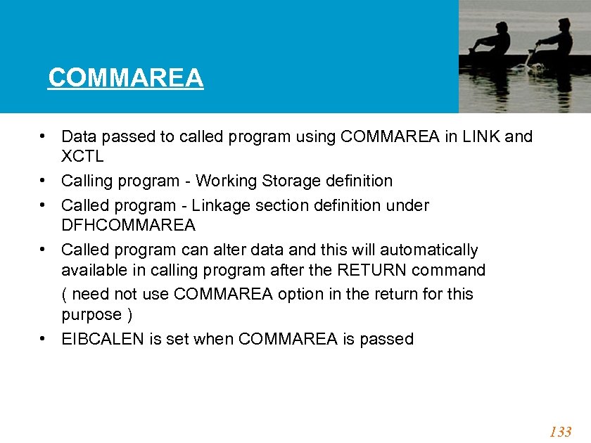 COMMAREA • Data passed to called program using COMMAREA in LINK and XCTL •