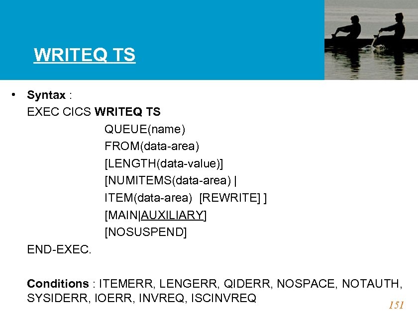 WRITEQ TS • Syntax : EXEC CICS WRITEQ TS QUEUE(name) FROM(data-area) [LENGTH(data-value)] [NUMITEMS(data-area) |