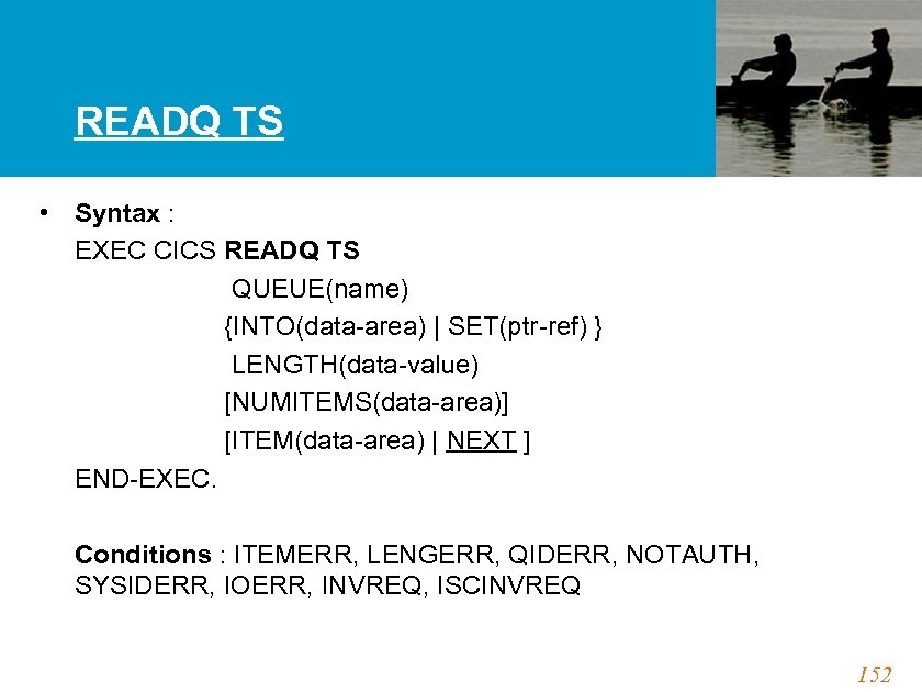 READQ TS • Syntax : EXEC CICS READQ TS QUEUE(name) {INTO(data-area) | SET(ptr-ref) }