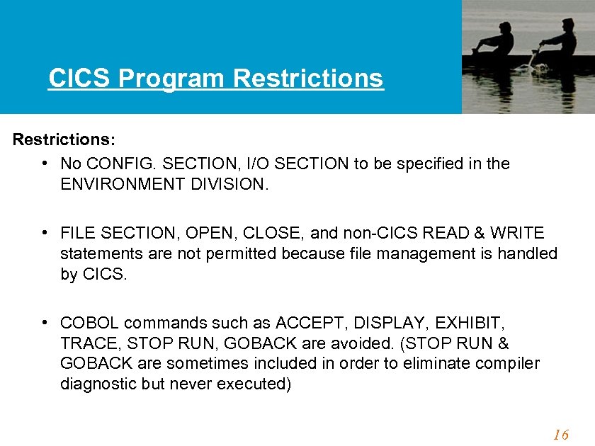 CICS Program Restrictions: • No CONFIG. SECTION, I/O SECTION to be specified in the