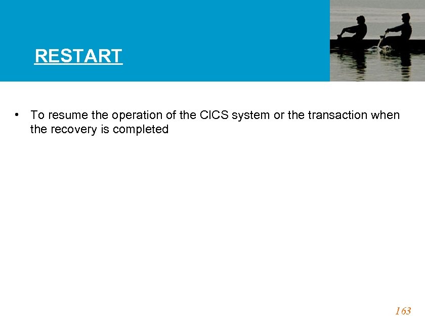 RESTART • To resume the operation of the CICS system or the transaction when