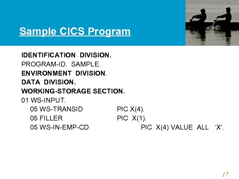 Sample CICS Program IDENTIFICATION DIVISION. PROGRAM-ID. SAMPLE. ENVIRONMENT DIVISION. DATA DIVISION. WORKING-STORAGE SECTION. 01