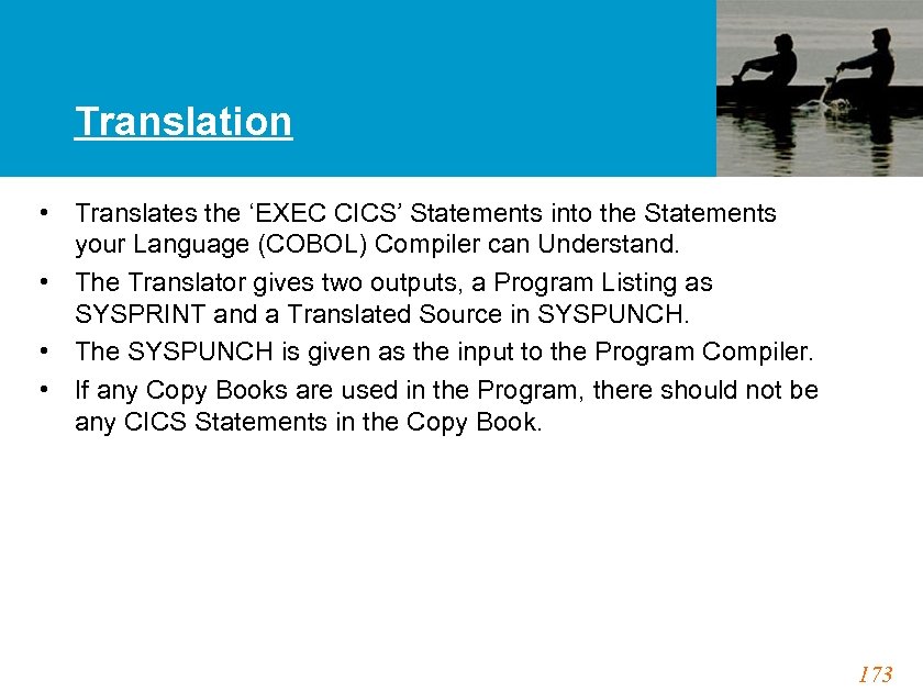 Translation • Translates the ‘EXEC CICS’ Statements into the Statements your Language (COBOL) Compiler