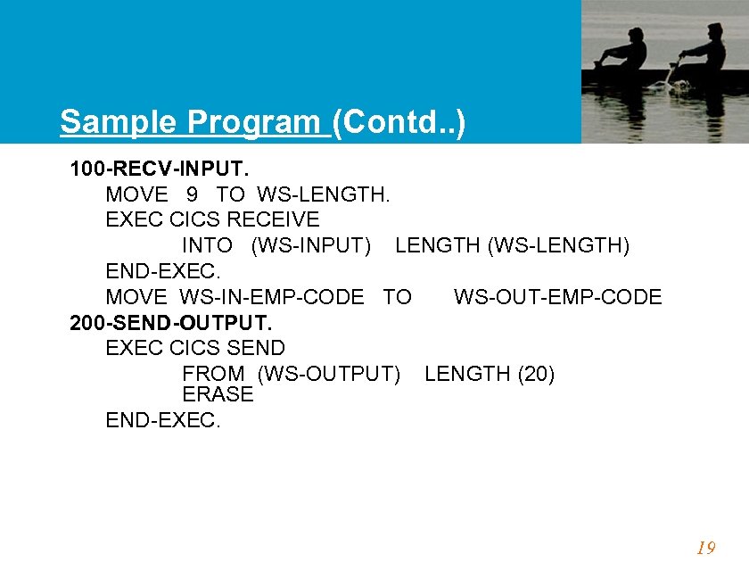 Sample Program (Contd. . ) 100 -RECV-INPUT. MOVE 9 TO WS-LENGTH. EXEC CICS RECEIVE