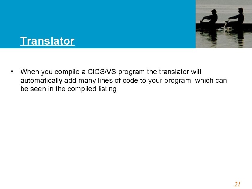 Translator • When you compile a CICS/VS program the translator will automatically add many