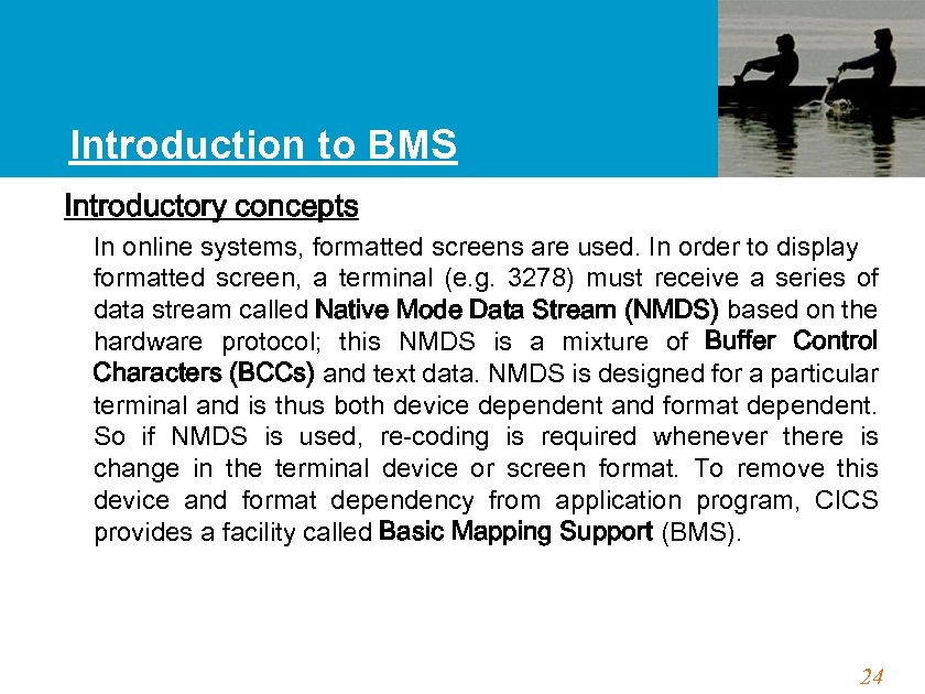 Introduction to BMS Introductory concepts In online systems, formatted screens are used. In order