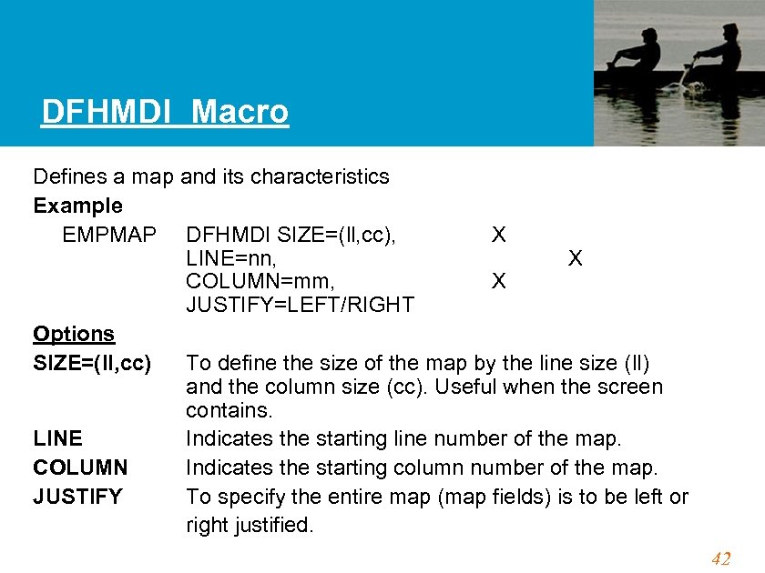 DFHMDI Macro Defines a map and its characteristics Example EMPMAP DFHMDI SIZE=(ll, cc), X