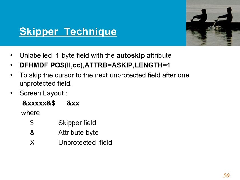 Skipper Technique • Unlabelled 1 -byte field with the autoskip attribute • DFHMDF POS(ll,