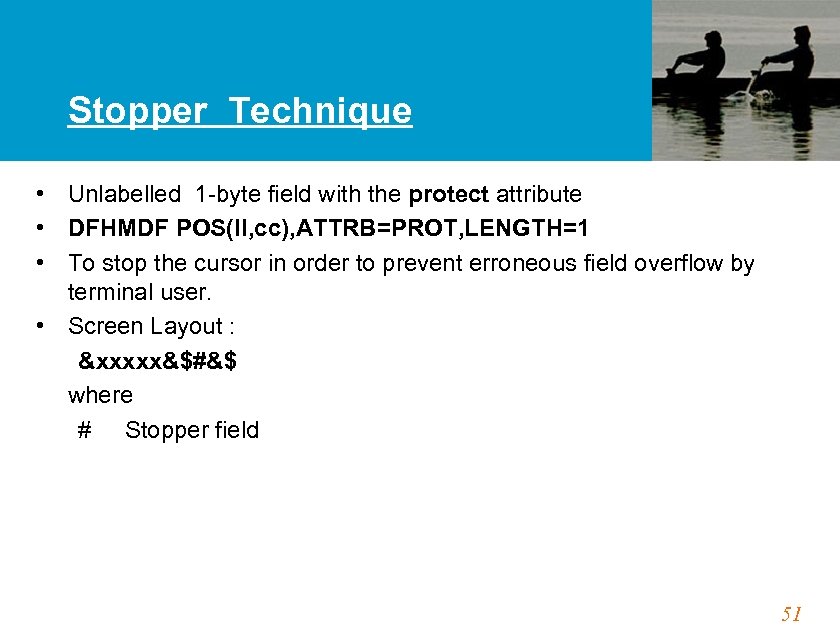 Stopper Technique • Unlabelled 1 -byte field with the protect attribute • DFHMDF POS(ll,