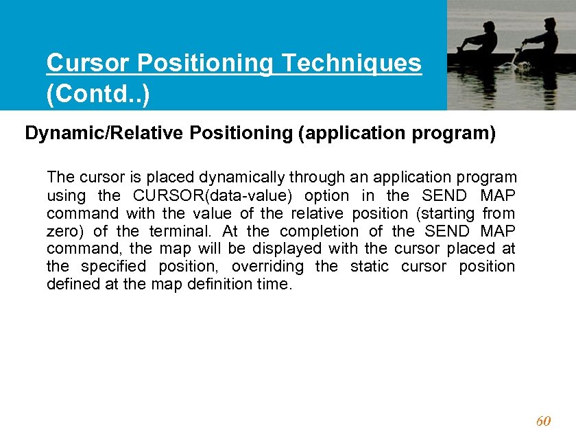 Cursor Positioning Techniques (Contd. . ) Dynamic/Relative Positioning (application program) The cursor is placed