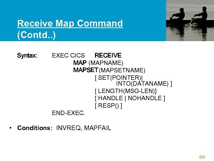 Receive Map Command (Contd. . ) Syntax: EXEC CICS RECEIVE MAP (MAPNAME) MAPSET(MAPSETNAME) [