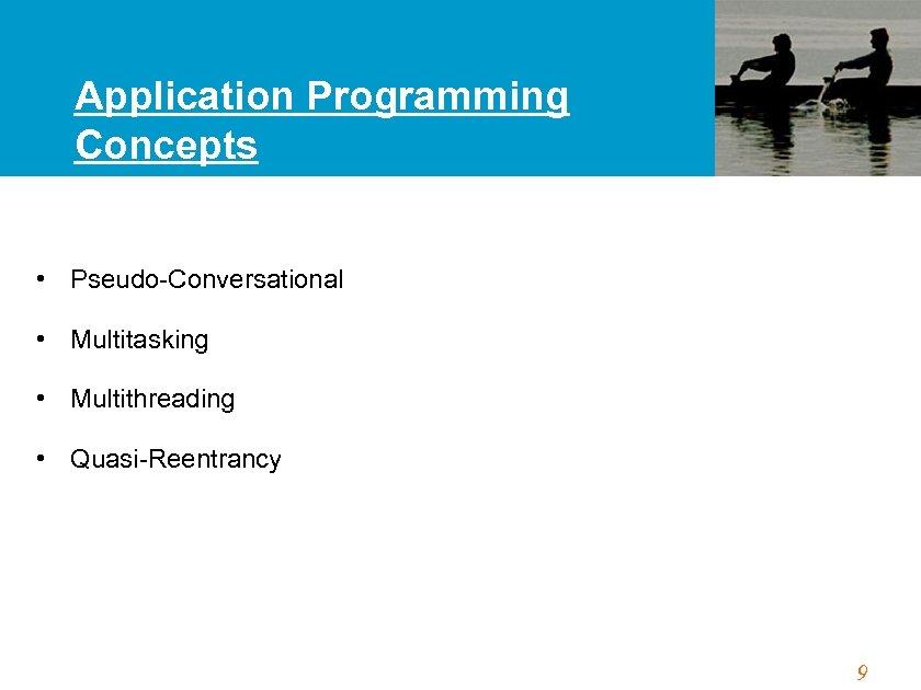 Application Programming Concepts • Pseudo-Conversational • Multitasking • Multithreading • Quasi-Reentrancy 9 