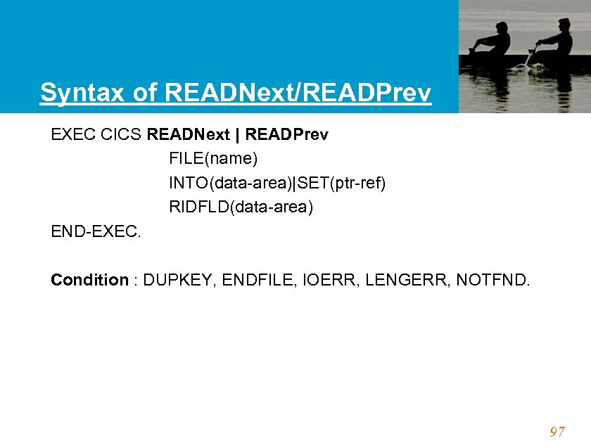 Syntax of READNext/READPrev EXEC CICS READNext | READPrev FILE(name) INTO(data-area)|SET(ptr-ref) RIDFLD(data-area) END-EXEC. Condition :