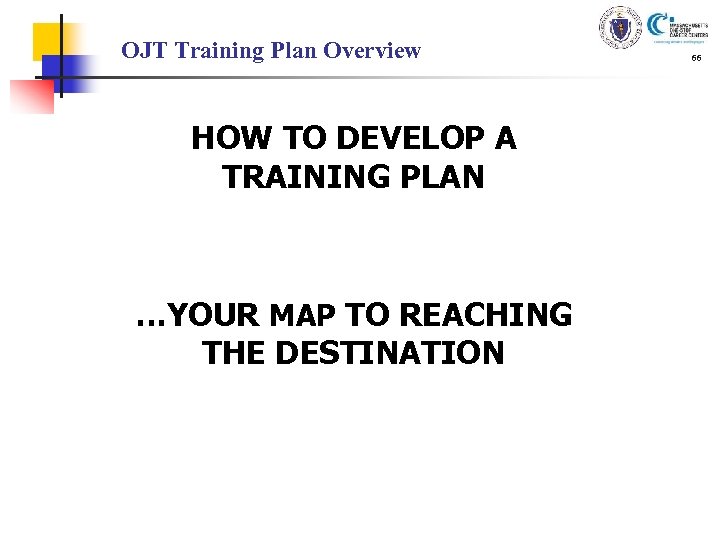 OJT Training Plan Overview HOW TO DEVELOP A TRAINING PLAN …YOUR MAP TO REACHING