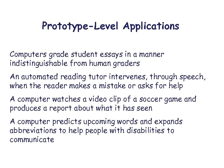 Prototype-Level Applications Computers grade student essays in a manner indistinguishable from human graders An