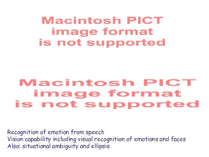 Recognition of emotion from speech Vision capability including visual recognition of emotions and faces