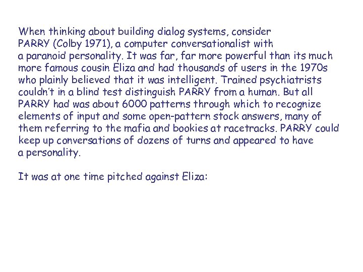 When thinking about building dialog systems, consider PARRY (Colby 1971), a computer conversationalist with