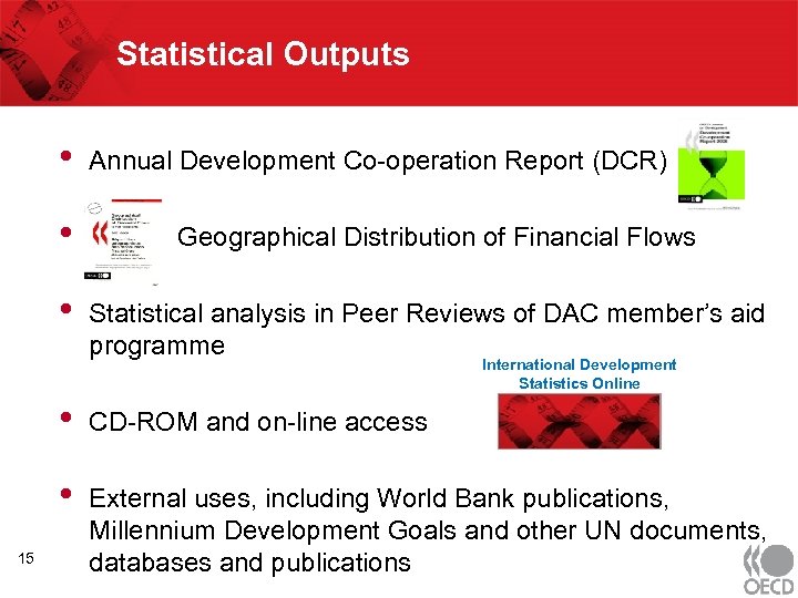 Statistical Outputs • • • Annual Development Co-operation Report (DCR) Geographical Distribution of Financial