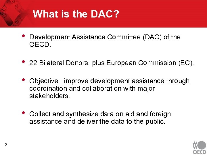 What is the DAC? • • 22 Bilateral Donors, plus European Commission (EC). •