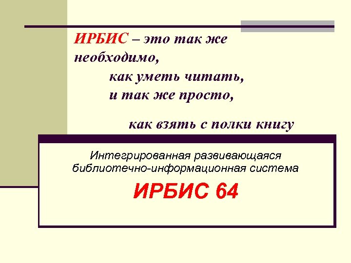 ИРБИС – это так же необходимо, как уметь читать, и так же просто, как