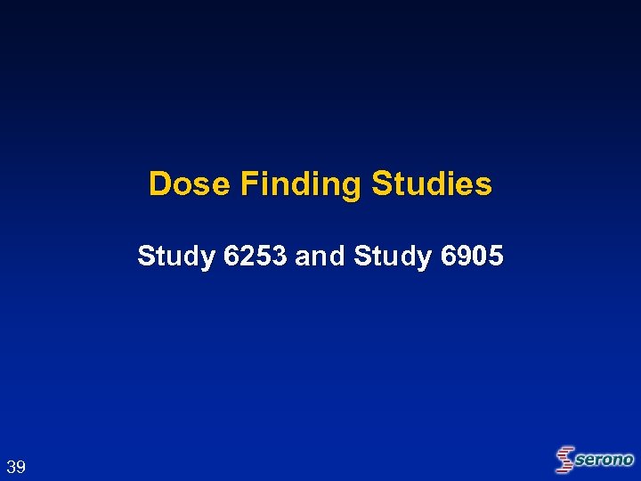 Dose Finding Studies Study 6253 and Study 6905 39 