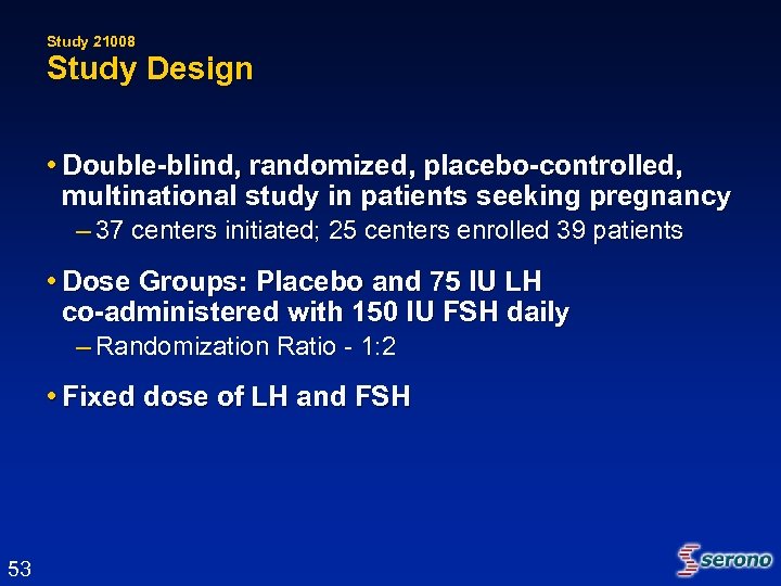 Study 21008 Study Design • Double-blind, randomized, placebo-controlled, multinational study in patients seeking pregnancy