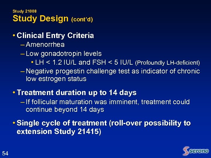 Study 21008 Study Design (cont’d) • Clinical Entry Criteria – Amenorrhea – Low gonadotropin