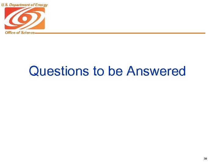 U. S. Department of Energy Office of Science Questions to be Answered 39 