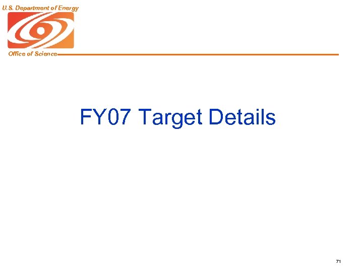 U. S. Department of Energy Office of Science FY 07 Target Details 71 