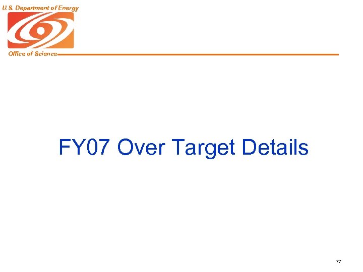 U. S. Department of Energy Office of Science FY 07 Over Target Details 77