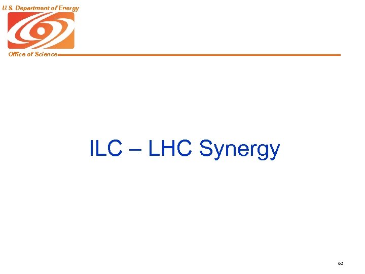U. S. Department of Energy Office of Science ILC – LHC Synergy 83 