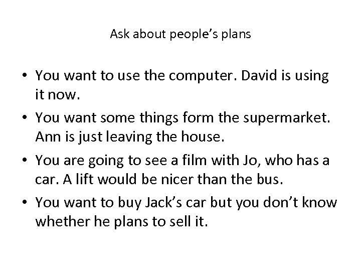 Ask about people’s plans • You want to use the computer. David is using