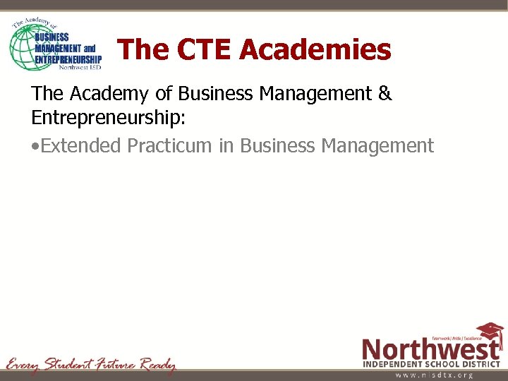 The CTE Academies The Academy of Business Management & Entrepreneurship: • Extended Practicum in