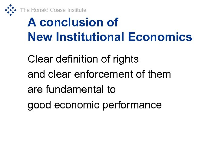 The Ronald Coase Institute A conclusion of New Institutional Economics Clear definition of rights
