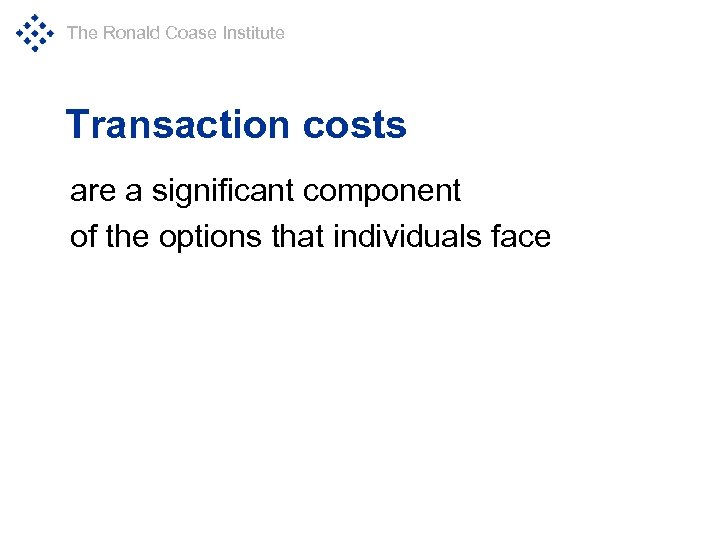 The Ronald Coase Institute Transaction costs are a significant component of the options that