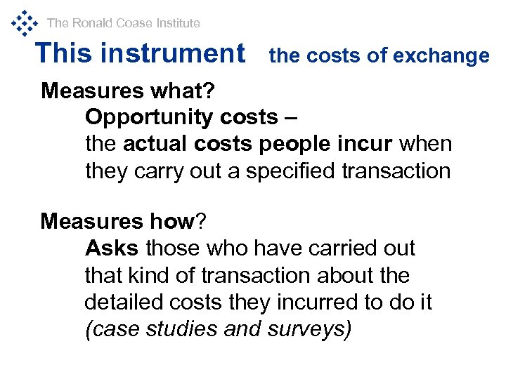 The Ronald Coase Institute This instrument the costs of exchange Measures what? Opportunity costs