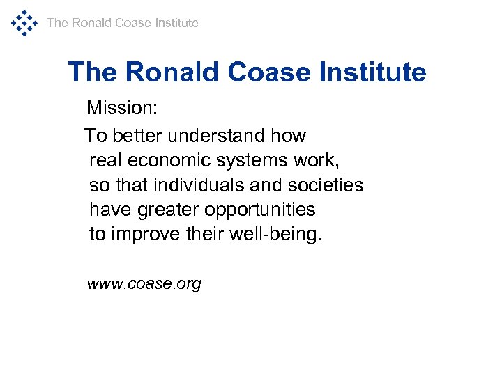 The Ronald Coase Institute Mission: To better understand how real economic systems work, so