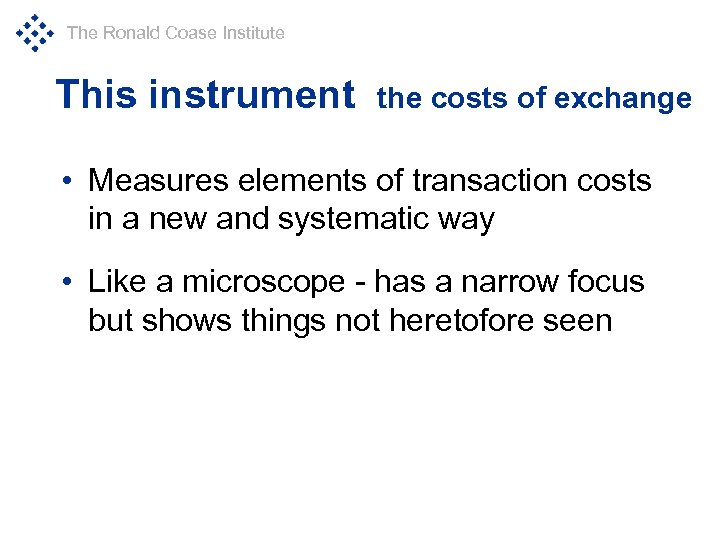 The Ronald Coase Institute This instrument the costs of exchange • Measures elements of