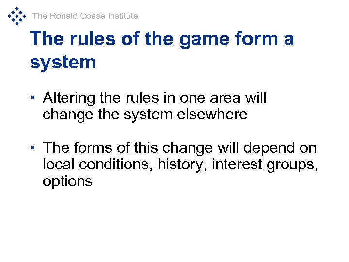 The Ronald Coase Institute The rules of the game form a system • Altering