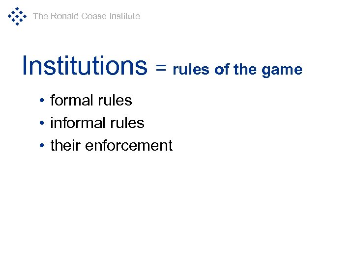 The Ronald Coase Institutions = rules of the game • formal rules • informal