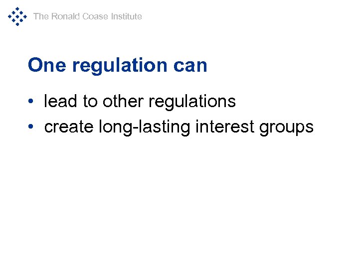 The Ronald Coase Institute One regulation can • lead to other regulations • create