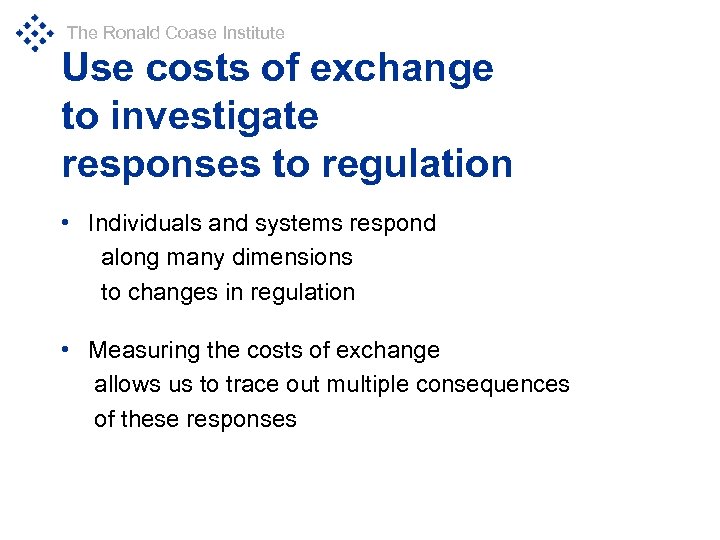 The Ronald Coase Institute Use costs of exchange to investigate responses to regulation •