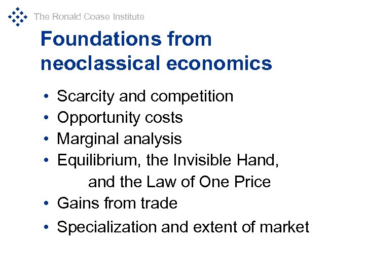 The Ronald Coase Institute Foundations from neoclassical economics • • Scarcity and competition Opportunity
