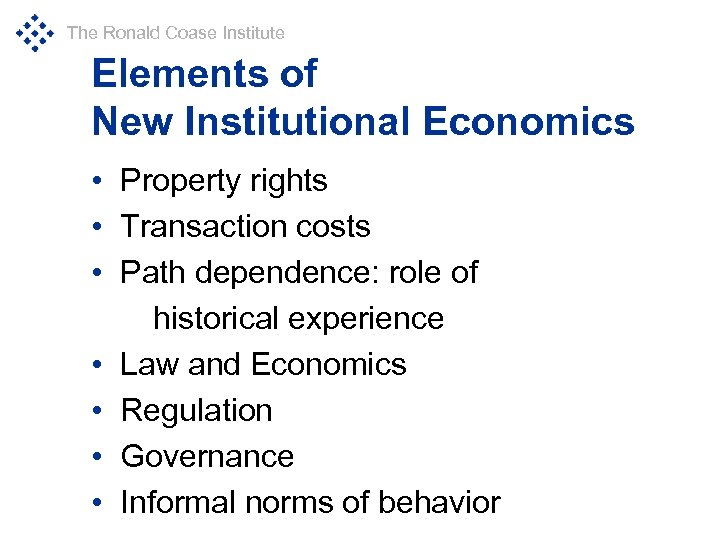 The Ronald Coase Institute Elements of New Institutional Economics • Property rights • Transaction