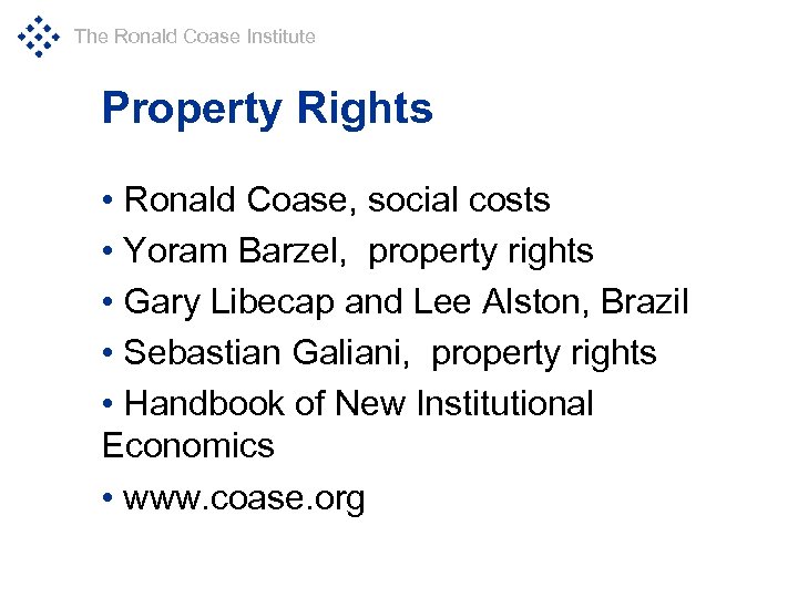 The Ronald Coase Institute Property Rights • Ronald Coase, social costs • Yoram Barzel,