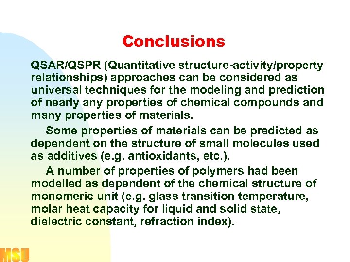 Conclusions QSAR/QSPR (Quantitative structure-activity/property relationships) approaches can be considered as universal techniques for the