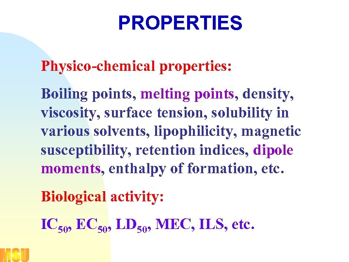 PROPERTIES Physico-chemical properties: Boiling points, melting points, density, viscosity, surface tension, solubility in various