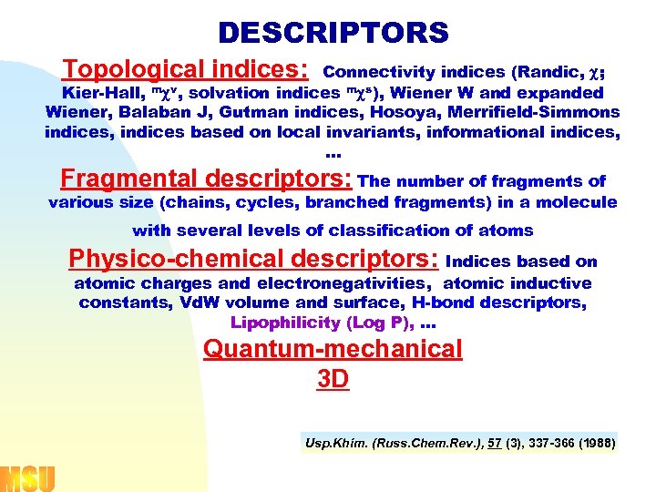 DESCRIPTORS Topological indices: Connectivity indices (Randic, c; Kier-Hall, mcv, solvation indices mcs), Wiener W